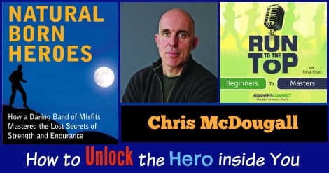 We interview Born to Run author Chris McDougall about his new book, Natural Born Heroes to find out how you can find the hero in you and use the secrets of the body to run faster, feel better, and be happier in every aspect of your life.