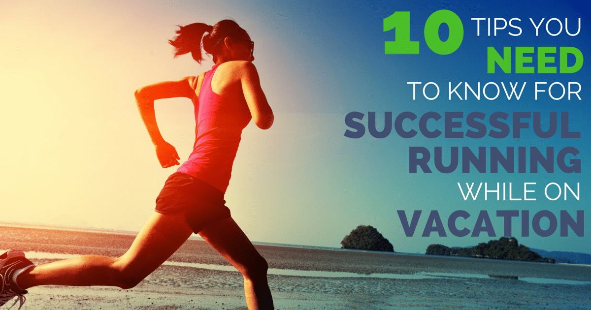 10 Tips You Need To Know For Successful Running While On Vacation