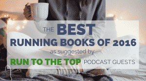 Looking for gifts or stocking stuffer for runners? We have the best running books of 2016 through recommendations of our run to the top podcast guests. These are the best running books as suggested by the 2016 runners connect podcast.