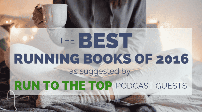 The Best Running Books 2016 (Run to the Top Guest Recommendations)