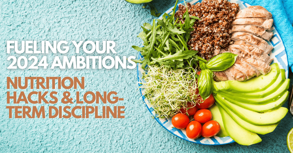 Fueling Your 2024 Ambitions Mastering Nutrition, Lifestyle Hacks, and