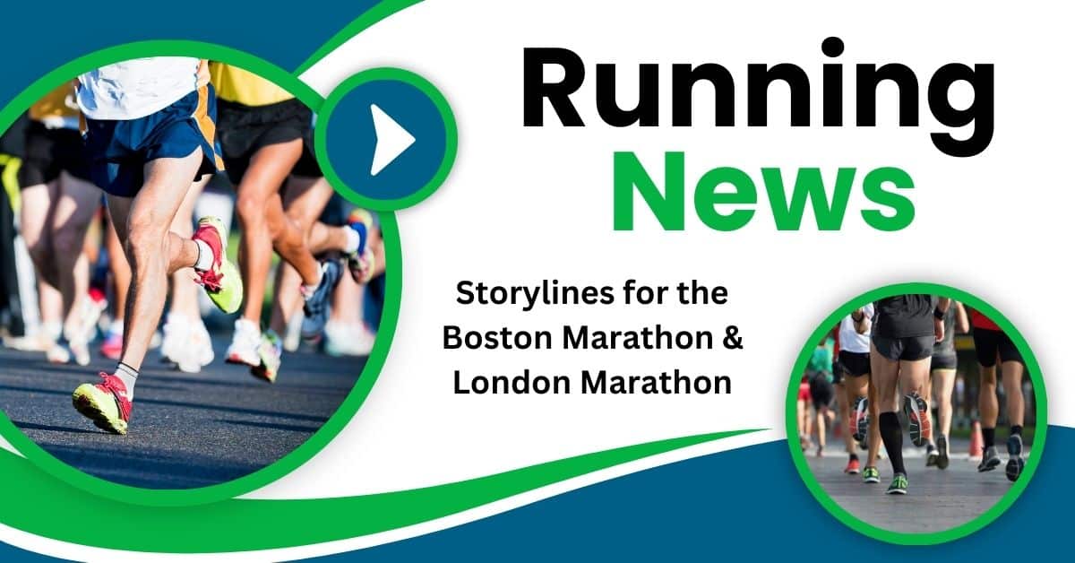 Running News Storylines for the Boston Marathon and London Marathon
